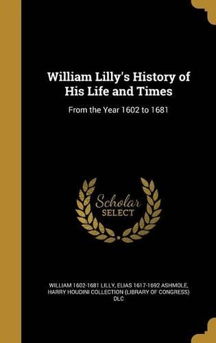 William Lilly's History of His Life and Times