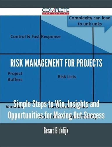 Risk Management for Projects - Simple Steps to Win, Insights and Opportunities for Maxing Out Success