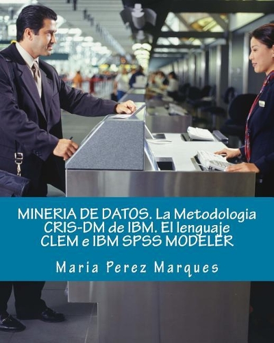 Mineria de Datos. La Metodologia Cris-DM de Ibm. El Lenguaje Clem E IBM SPSS Modeler