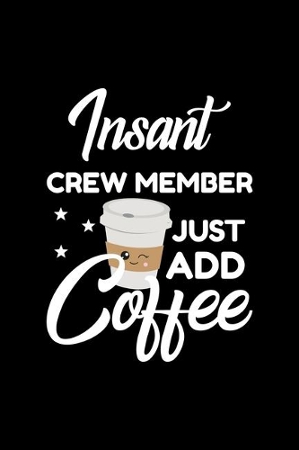 Insant Crew Member Just Add Coffee: Funny Notebook for Crew Member - Funny Christmas Gift Idea for Crew Member - Crew Member Journal - 100 pages 6x9 inches