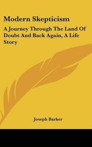 Modern Skepticism: A Journey Through The Land Of Doubt And Back Again, A Life Story