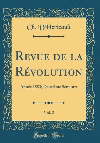 Revue de la Révolution, Vol. 2: Année 1883; Deuxième Semestre (Classic Reprint)