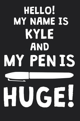 Hello! My Name Is KYLE And My Pen Is Huge!: Blank Name Personalized & Customized Dirty Penis Joke Pun Notebook Journal for Men, Dotted. Men Writing Accessories Item for Proud Male Persons With