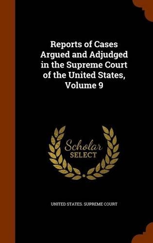 Reports of Cases Argued and Adjudged in the Supreme Court of the United States, Volume 9