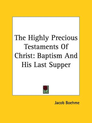 The Highly Precious Testaments Of Christ: Baptism And His Last Supper