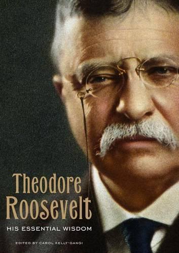 Theodore Roosevelt: His Essential Wisdom: (Essential Wisdom)
