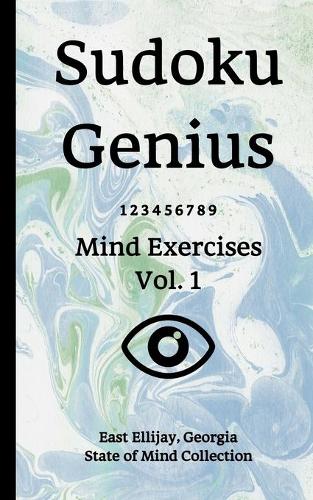 Sudoku Genius Mind Exercises Volume 1: East Ellijay, Georgia State of Mind Collection