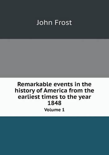 Remarkable events in the history of America from the earliest times to the year 1848 Volume 1