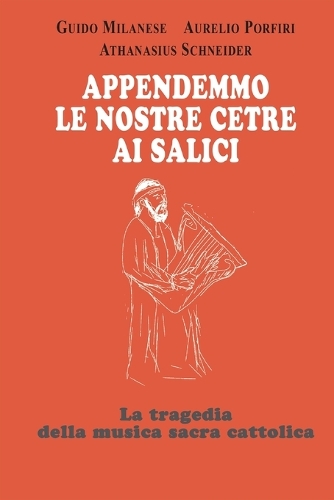 Appendemmo le nostre cetre ai salici: La tragedia della musica sacra cattolica(15 Liturgia E Musica Sacra)