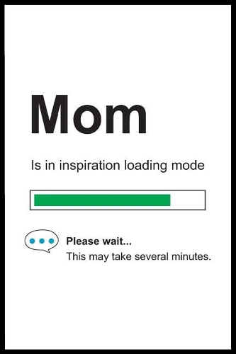 Mom is in Inspiration Loading Mode: 6 x 9 Notebook, Funny Blank Gag Multipurpose Jotter Log Book, Wide Ruled Lined Journal, Everyday Writing Pad for Female Friends and Family