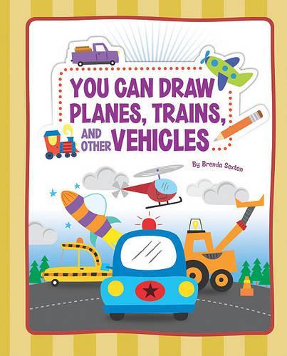 You Can Draw Planes, Trains, and Other Vehicles: (You Can Draw)