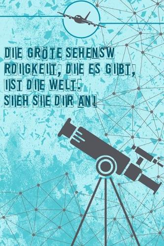 Die größte Sehenswürdigkeit, die es gibt, ist die Welt. Sieh sie dir an
