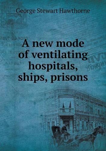 A new mode of ventilating hospitals, ships, prisons