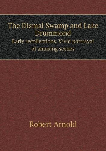 The Dismal Swamp and Lake Drummond Early recollections. Vivid portrayal of amusing scenes