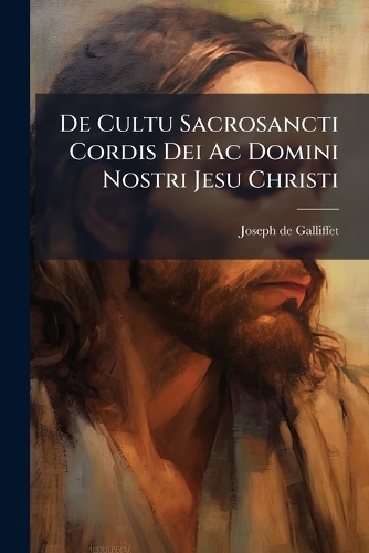 De Cultu Sacrosancti Cordis Dei Ac Domini Nostri Jesu Christi