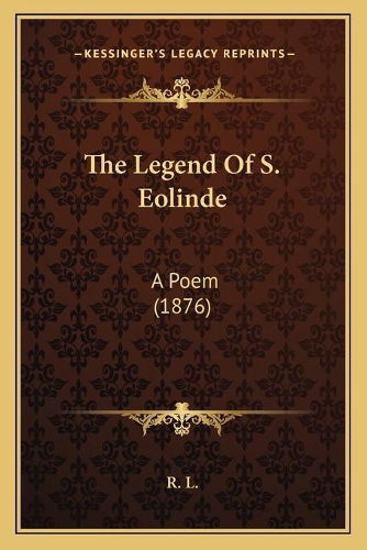 The Legend Of S. Eolinde: A Poem (1876)