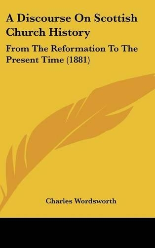 A Discourse On Scottish Church History: From The Reformation To The Present Time (1881)
