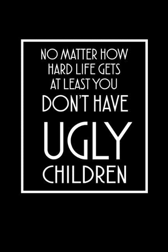 No Matter How Hard Life Gets At Least You Don't Have Ugly Children: Hangman Puzzles Mini Game Clever Kids 110 Lined Pages 6 X 9 In 15.24 X 22.86 Cm Single Player Funny Great Gift