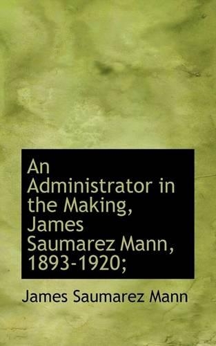 An Administrator in the Making, James Saumarez Mann, 1893-1920;