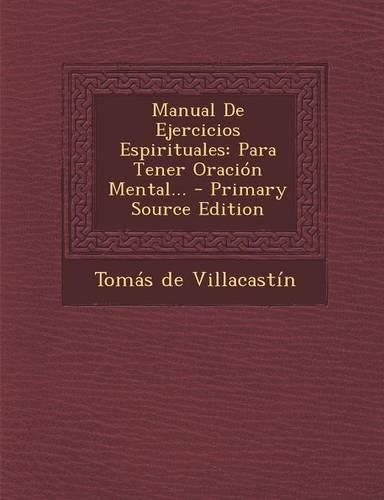 Manual de Ejercicios Espirituales: Para Tener Oracion Mental... - Primary Source Edition