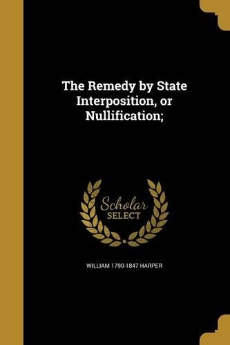 The Remedy by State Interposition, or Nullification;