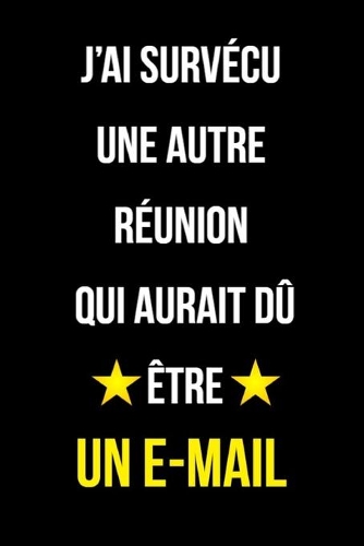 J'ai Survécu Une Autre Réunion Qui Aurait Dû Être Un E-mail: Carnet de notes120 pages lignées format 15,24 x 22,89 cm, cadeaux pour une amie, un ami, une collègue, un collègue, la famille