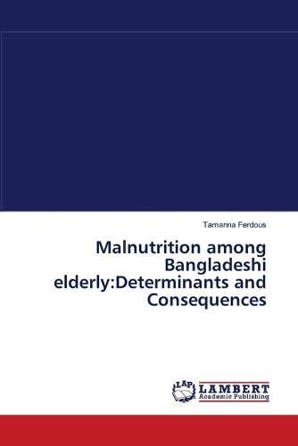 Malnutrition among Bangladeshi elderly: Determinants and Consequences
