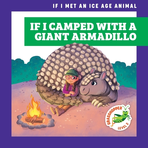 If I Camped with a Giant Armadillo: (If I Met an Ice Age Animal)