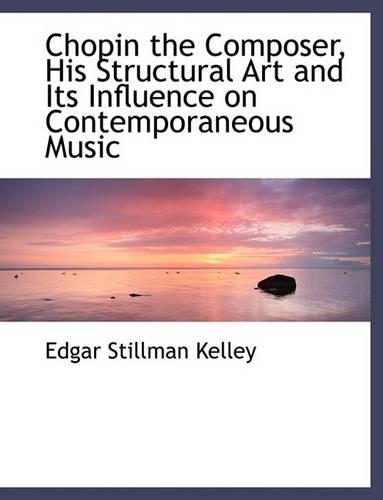 Chopin the Composer, His Structural Art and Its Influence on Contemporaneous Music