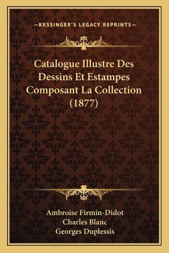 Catalogue Illustre Des Dessins Et Estampes Composant La Collection (1877)