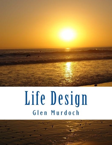 Life Design: Essentials for Designing Your Ideal Life
