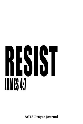 James 4: 7 Resist: 6x9 ACTS Prayer Journal With 120 A.C.T.S Pages, Quiet Time Notebook For Praying, Men's Devotional Books, Christian Gifts For Men, Inspirat