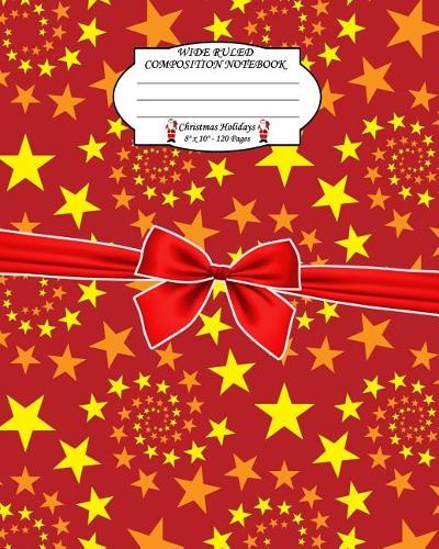 Wide Ruled Composition Notebook. 8 X 10. 120 Pages. Christmas Holidays: Christmas Holidays Theme. Multi Purpose Wide Ruled Journal Paper. Christmas Stars Pattern with Red Bow Cover..