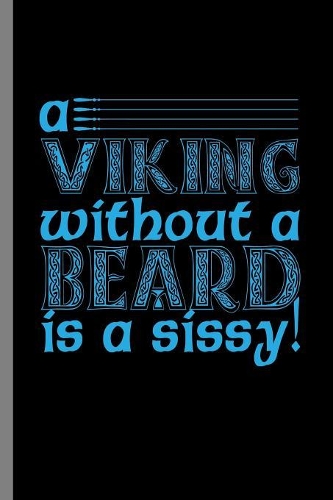 A Viking without a beard is a sissy!: A Viking Without A Beard Is Sissy Bearded Men Beards Mustaches Lovers Gift (6"x9") Dot Grid notebook Journal to write in