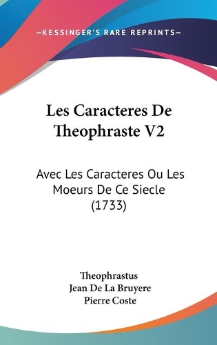 Les Caracteres De Theophraste V2: Avec Les Caracteres Ou Les Moeurs De Ce Siecle (1733)