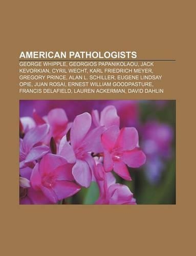 American Pathologists: George Whipple, Georgios Papanikolaou, Jack Kevorkian, Cyril Wecht, Karl Friedrich Meyer, Gregory Prince
