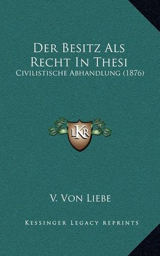 Der Besitz ALS Recht in Thesi: Civilistische Abhandlung (1876)