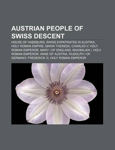 Austrian People of Swiss Descent: House of Habsburg, Swiss Expatriates in Austria, Holy Roman Empire, Maria Theresa, Charles V