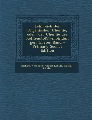Lehrbuch Der Organischen Chemie, Oder, Der Chemie Der Kohlenstoffverbindungen. Erster Band - Primary Source Edition