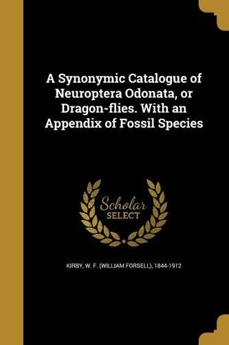 A Synonymic Catalogue of Neuroptera Odonata, or Dragon-flies. With an Appendix of Fossil Species