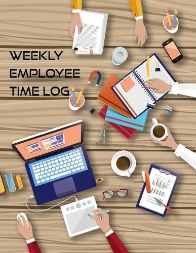 Weekly Employee Time Log: Employee Hour Tracker Notebook