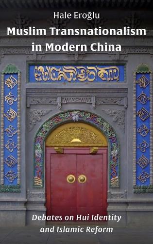 Muslim Transnationalism in Modern China: Debates on Hui Identity and Islamic Reform