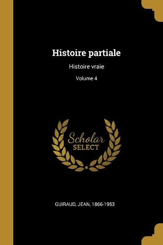 Histoire partiale: Histoire vraie; Volume 4