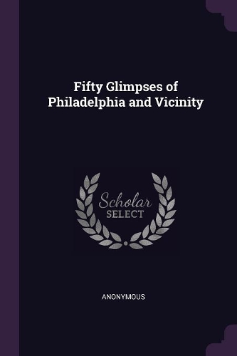Fifty Glimpses of Philadelphia and Vicinity