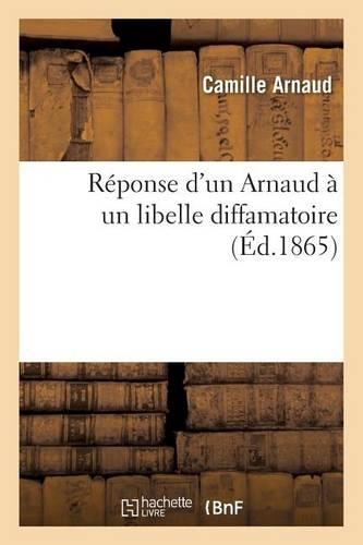 Réponse d'Un Arnaud À Un Libelle Diffamatoire: (Litterature)
