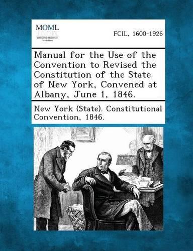 Manual for the Use of the Convention to Revised the Constitution of the State of New York, Convened at Albany, June 1, 1846.