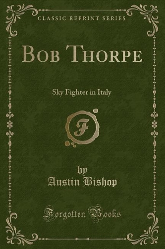 Bob Thorpe: Sky Fighter in Italy (Classic Reprint)