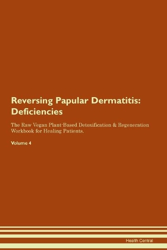 Reversing Papular Dermatitis: Deficiencies The Raw Vegan Plant-Based Detoxification & Regeneration Workbook for Healing Patients.Volume 4