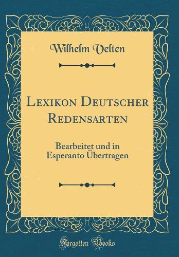 Lexikon Deutscher Redensarten: Bearbeitet und in Esperanto Übertragen (Classic Reprint)
