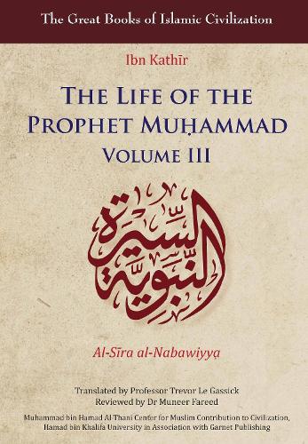 The Life of the Prophet Muhammad: (Volume III The Great Books of Islamic Civilization)